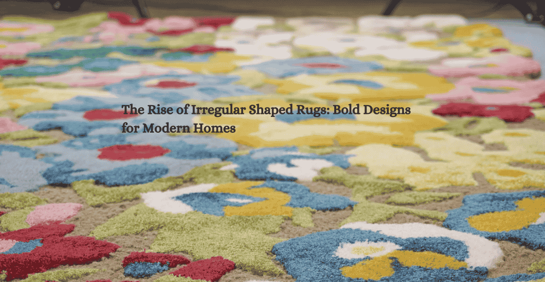 The Rise of Irregular Shaped Rugs: Bold Designs for Modern Homes ...